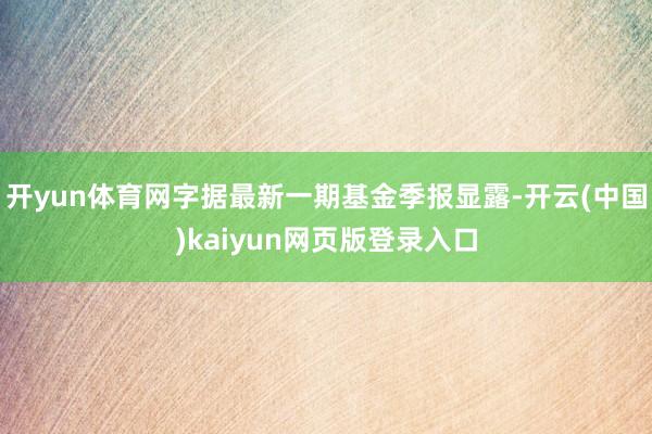开yun体育网字据最新一期基金季报显露-开云(中国)kaiyun网页版登录入口