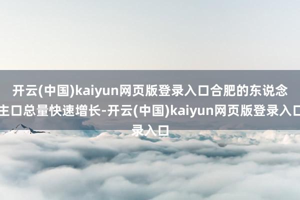 开云(中国)kaiyun网页版登录入口合肥的东说念主口总量快速增长-开云(中国)kaiyun网页版登录入口