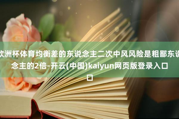 欧洲杯体育均衡差的东说念主二次中风风险是粗鄙东说念主的2倍-开云(中国)kaiyun网页版登录入口
