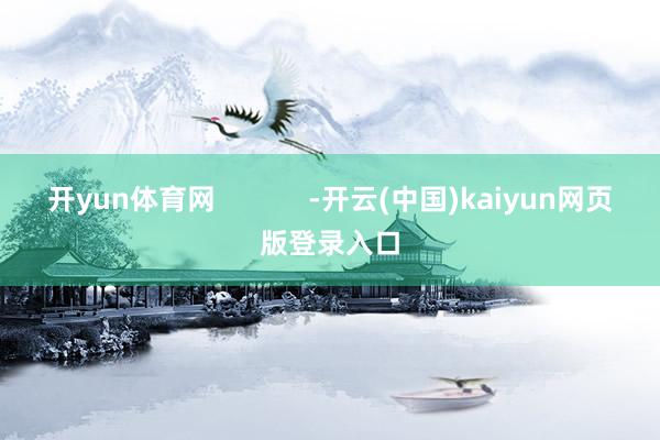 开yun体育网            -开云(中国)kaiyun网页版登录入口
