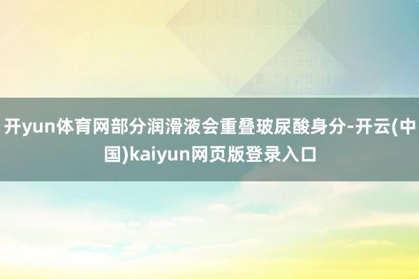 开yun体育网部分润滑液会重叠玻尿酸身分-开云(中国)kaiyun网页版登录入口