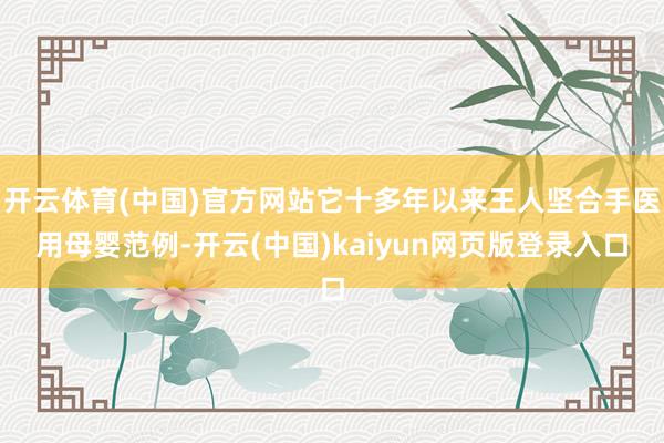 开云体育(中国)官方网站它十多年以来王人坚合手医用母婴范例-开云(中国)kaiyun网页版登录入口