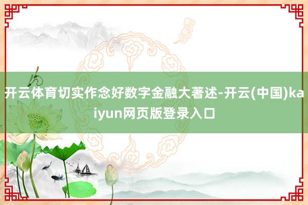 开云体育切实作念好数字金融大著述-开云(中国)kaiyun网页版登录入口
