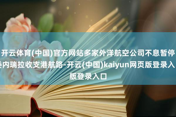 开云体育(中国)官方网站多家外洋航空公司不息暂停委内瑞拉收支港航路-开云(中国)kaiyun网页版登录入口